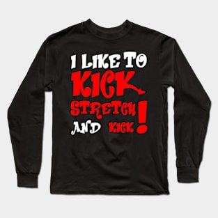 I like To Kick Stretch And Kick! Long Sleeve T-Shirt